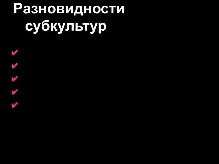 Разновидности субкультур Музыкальные Хулиганские Имиджевые Политические и мировоззренческие По другим увлечениям