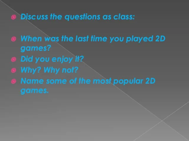 Discuss the questions as class: When was the last time you played 2D