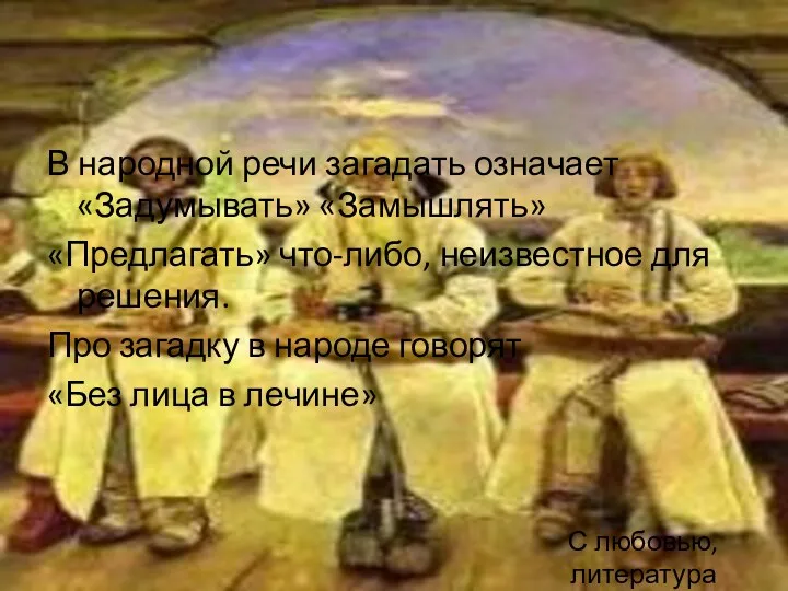 С любовью, литература В народной речи загадать означает «Задумывать» «Замышлять» «Предлагать» что-либо, неизвестное