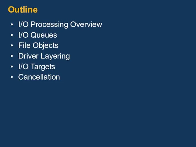 Outline I/O Processing Overview I/O Queues File Objects Driver Layering I/O Targets Cancellation