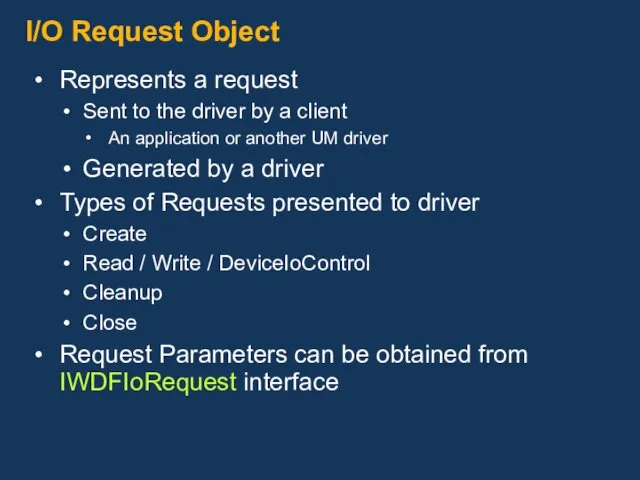 I/O Request Object Represents a request Sent to the driver by a client