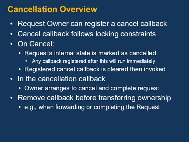 Cancellation Overview Request Owner can register a cancel callback Cancel callback follows locking