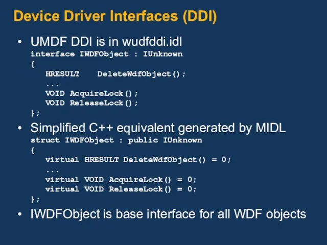 Device Driver Interfaces (DDI) UMDF DDI is in wudfddi.idl interface IWDFObject : IUnknown