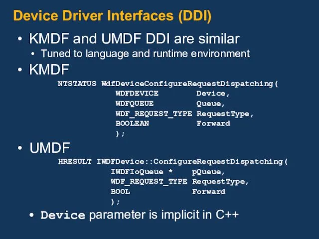 Device Driver Interfaces (DDI) KMDF and UMDF DDI are similar Tuned to language