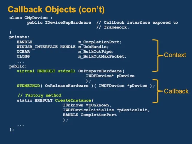 Callback Objects (con’t) class CMyDevice : public IDevicePnpHardware // Callback interface exposed to