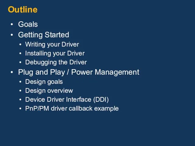 Outline Goals Getting Started Writing your Driver Installing your Driver Debugging the Driver