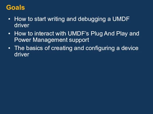 Goals How to start writing and debugging a UMDF driver How to interact