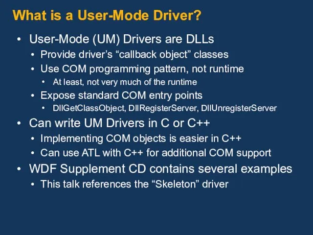 What is a User-Mode Driver? User-Mode (UM) Drivers are DLLs Provide driver’s “callback