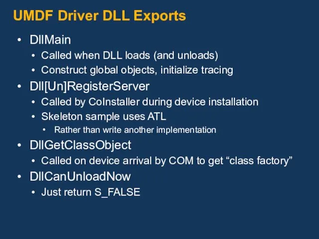UMDF Driver DLL Exports DllMain Called when DLL loads (and unloads) Construct global