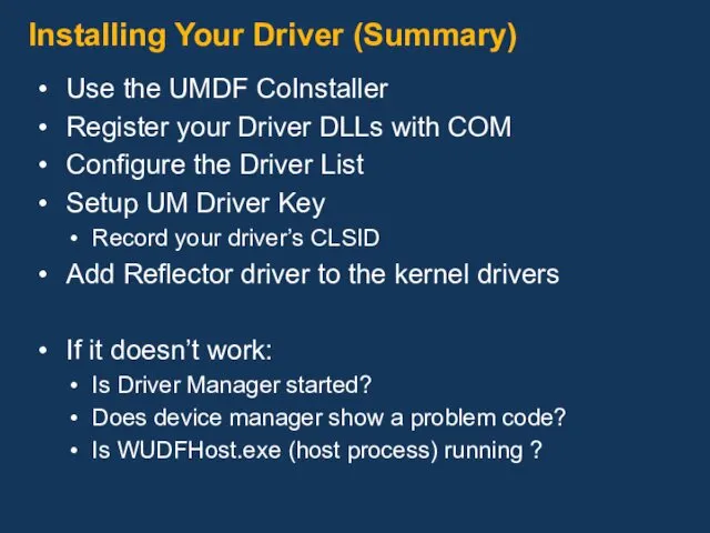 Installing Your Driver (Summary) Use the UMDF CoInstaller Register your Driver DLLs with