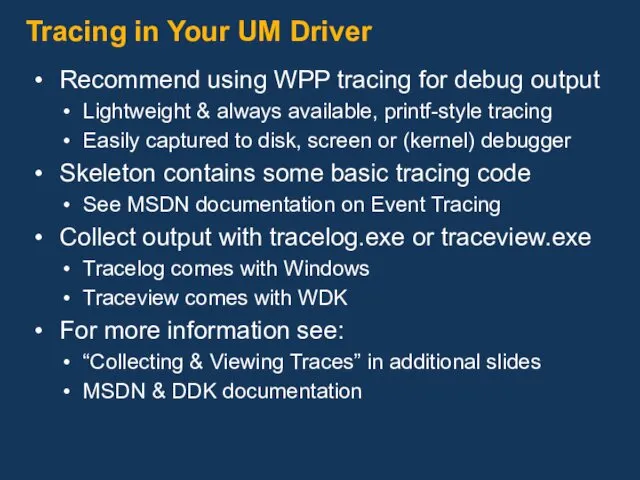 Tracing in Your UM Driver Recommend using WPP tracing for debug output Lightweight