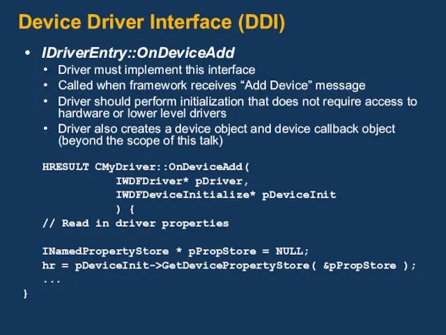 Device Driver Interface (DDI) IDriverEntry::OnDeviceAdd Driver must implement this interface Called when framework
