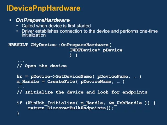 IDevicePnpHardware OnPrepareHardware Called when device is first started Driver establishes connection to the