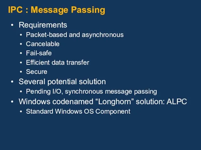 IPC : Message Passing Requirements Packet-based and asynchronous Cancelable Fail-safe Efficient data transfer