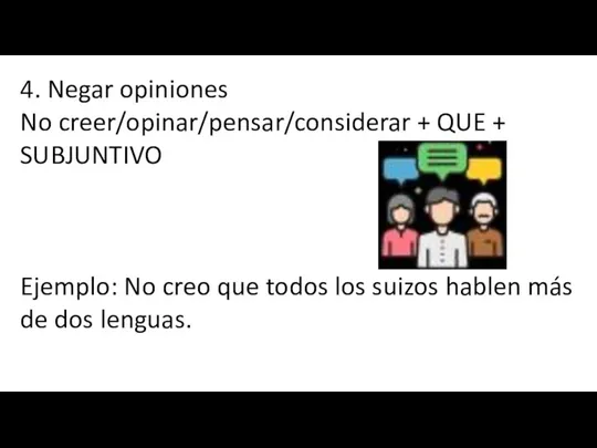 4. Negar opiniones No creer/opinar/pensar/considerar + QUE + SUBJUNTIVO Ejemplo: