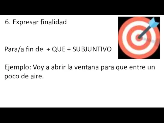 6. Expresar finalidad Para/a fin de + QUE + SUBJUNTIVO