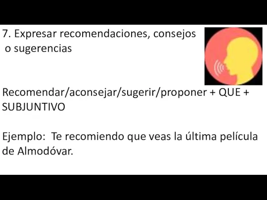 7. Expresar recomendaciones, consejos o sugerencias Recomendar/aconsejar/sugerir/proponer + QUE +