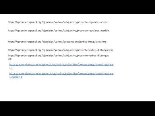 https://aprenderespanol.org/ejercicios/verbos/subjuntivo/presente-regulares-ar-er-ir https://aprenderespanol.org/ejercicios/verbos/subjuntivo/presente-regulares-escribir https://aprenderespanol.org/ejercicios/verbos/presente-subjuntivo-irregulares.htm https://aprenderespanol.org/ejercicios/verbos/subjuntivo/presente-verbos-diptongacion https://aprenderespanol.org/ejercicios/verbos/subjuntivo/presente-verbos-diptongacion https://aprenderespanol.org/ejercicios/verbos/subjuntivo/presente-regulares-irregulares-1 https://aprenderespanol.org/ejercicios/verbos/subjuntivo/presente-regulares-irregulares-escribe-1