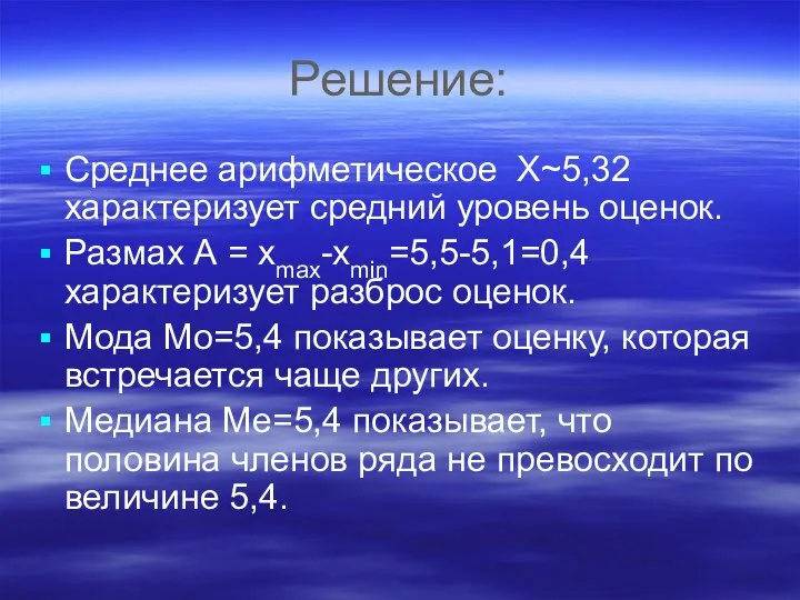 Решение: Среднее арифметическое Х~5,32 характеризует средний уровень оценок. Размах А