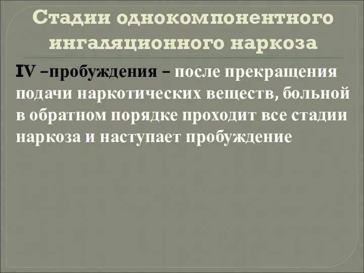 Стадии однокомпонентного ингаляционного наркоза IV –пробуждения – после прекращения подачи