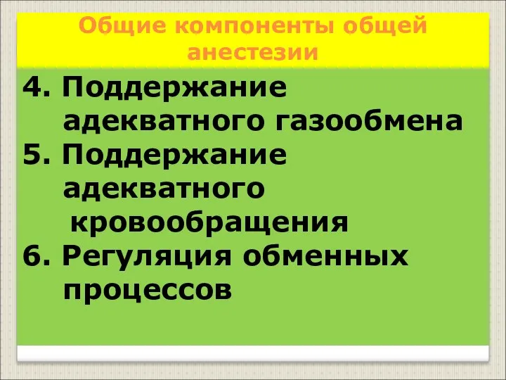 Общие компоненты общей анестезии 4. Поддержание адекватного газообмена 5. Поддержание адекватного кровообращения 6. Регуляция обменных процессов