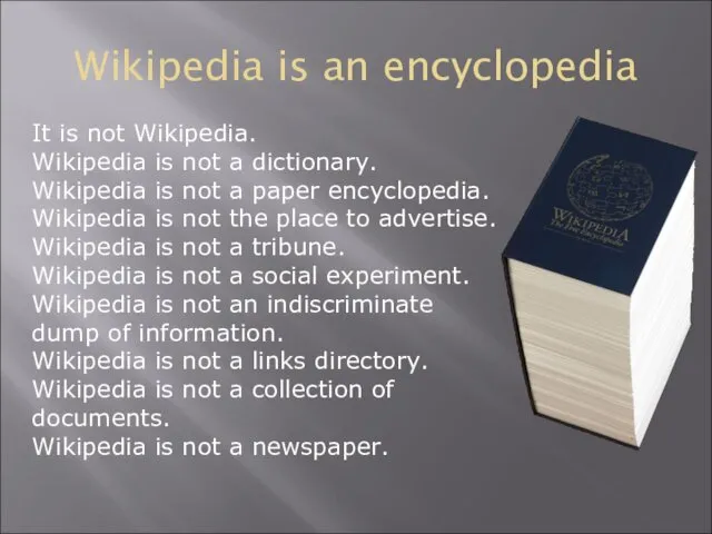 Wikipedia is an encyclopedia It is not Wikipedia. Wikipedia is