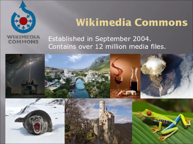 Established in September 2004. Contains over 12 million media files. Wikimedia Commons