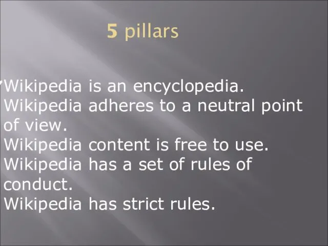 5 pillars Wikipedia is an encyclopedia. Wikipedia adheres to a