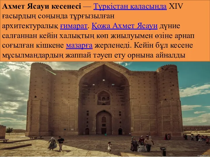 Ахмет Ясауи кесенесі — Түркістан қаласында XIV ғасырдың соңында тұрғызылған