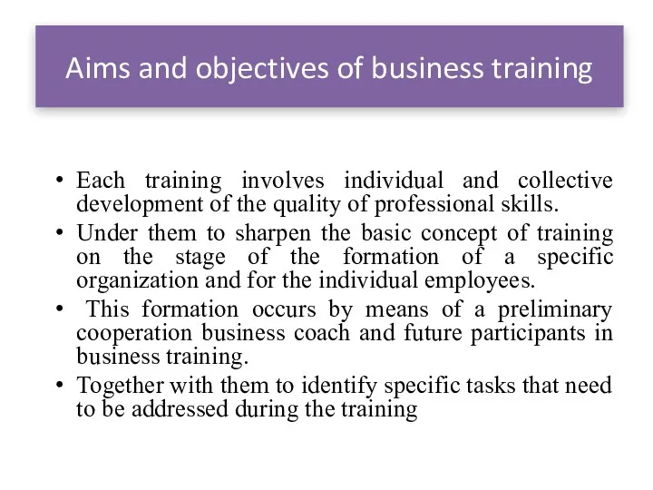 Aims and objectives of business training Each training involves individual