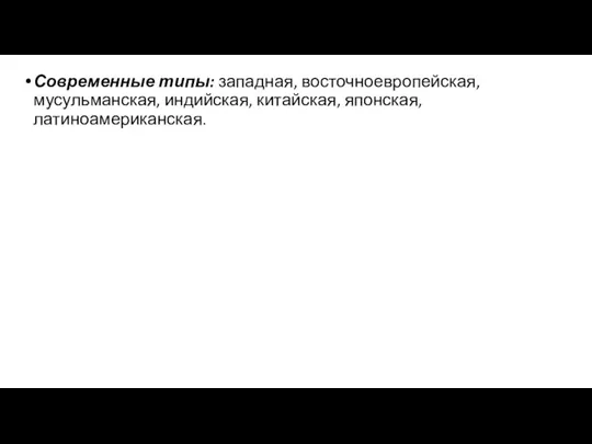 Современные типы: западная, восточноевропейская, мусульманская, индийская, китайская, японская, латиноамериканская.