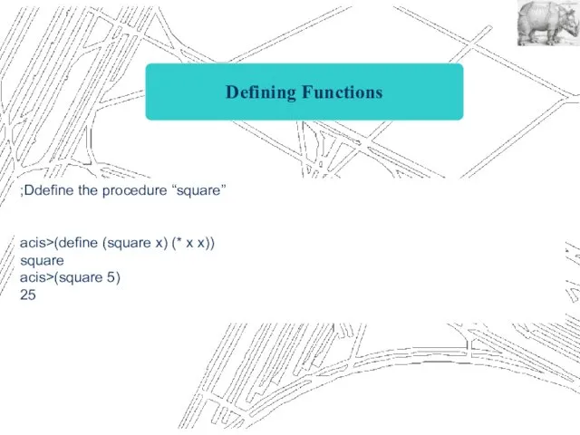 Defining Functions ;Ddefine the procedure “square” acis>(define (square x) (* x x)) square acis>(square 5) 25