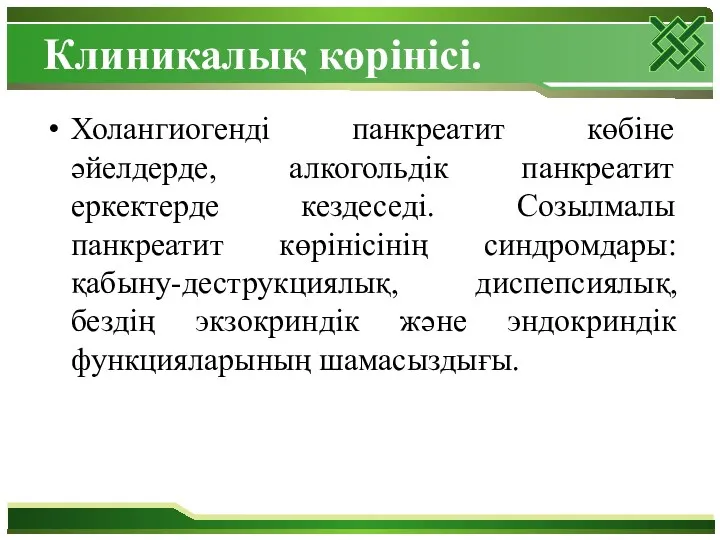 Клиникалық көрінісі. Холангиогенді панкреатит көбіне әйелдерде, алкогольдік панкреатит еркектерде кездеседі.