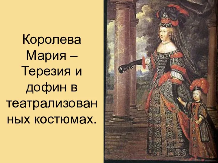 Королева Мария –Терезия и дофин в театрализованных костюмах.