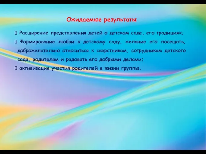 Ожидаемые результаты Расширение представления детей о детском саде, его традициях; Формирование любви к