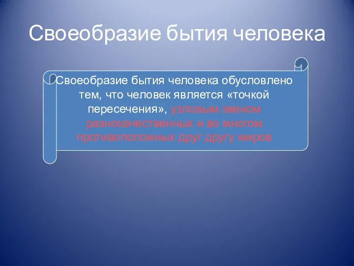 Своеобразие бытия человека Своеобразие бытия человека обусловлено тем, что человек