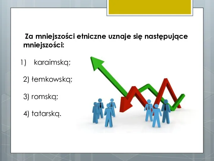 Za mniejszości etniczne uznaje się następujące mniejszości: karaimską; 2) łemkowską; 3) romską; 4) tatarską.