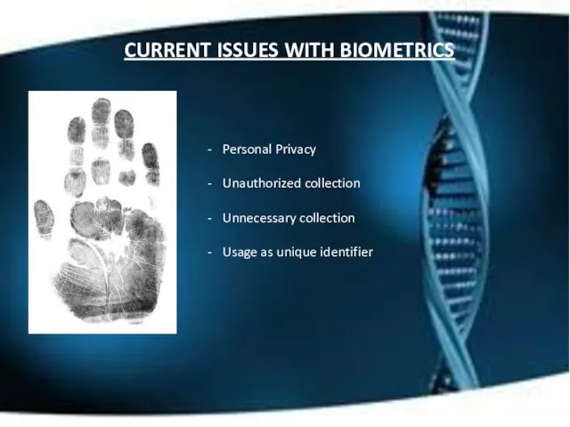 CURRENT ISSUES WITH BIOMETRICS Personal Privacy Unauthorized collection Unnecessary collection Usage as unique identifier