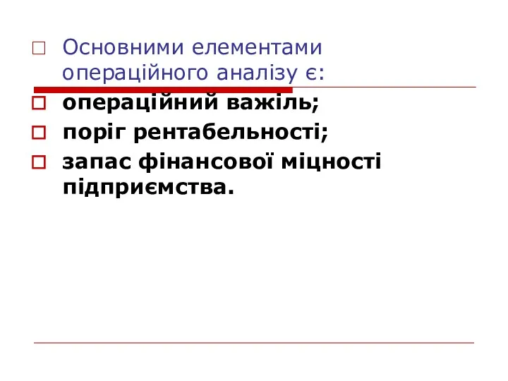 Основними елементами операційного аналізу є: операційний важіль; поріг рентабельності; запас фінансової міцності підприємства.