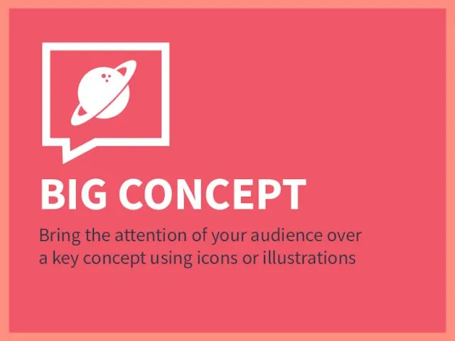 BIG CONCEPT Bring the attention of your audience over a key concept using icons or illustrations