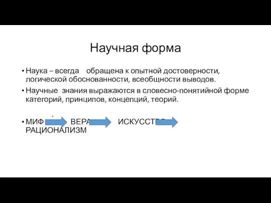 Научная форма Наука – всегда обращена к опытной достоверности, логической обоснованности, всеобщности выводов.