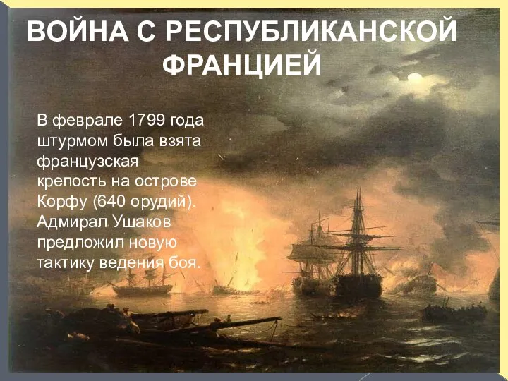 ВОЙНА С РЕСПУБЛИКАНСКОЙ ФРАНЦИЕЙ В феврале 1799 года штурмом была взята французская крепость