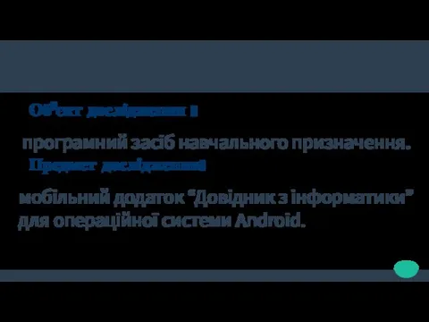 Об’єкт дослідження : програмний засіб навчального призначення. Предмет дослідження: мобільний