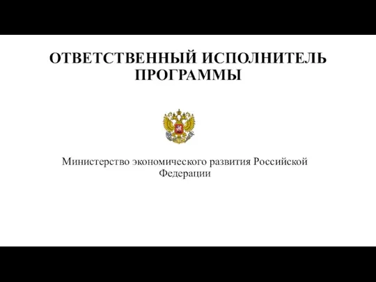 ОТВЕТСТВЕННЫЙ ИСПОЛНИТЕЛЬ ПРОГРАММЫ Министерство экономического развития Российской Федерации