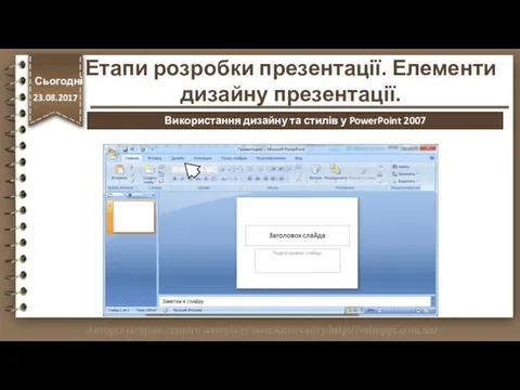 http://vsimppt.com.ua/ Етапи розробки презентації. Елементи дизайну презентації. Сьогодні 23.08.2017 Використання дизайну та стилів у PowerPoint 2007