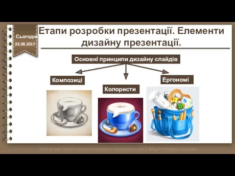 Основні принципи дизайну слайдів Композиція Колористика Ергономіка Етапи розробки презентації. Елементи дизайну презентації. Сьогодні 23.08.2017