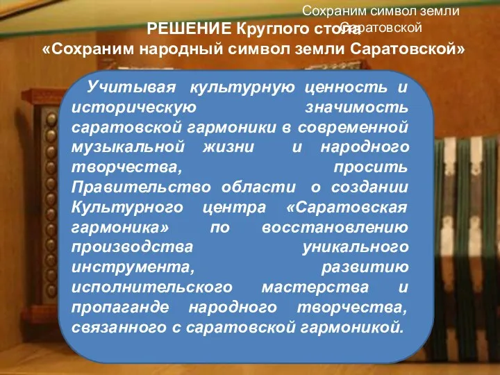 РЕШЕНИЕ Круглого стола «Сохраним народный символ земли Саратовской» Учитывая культурную