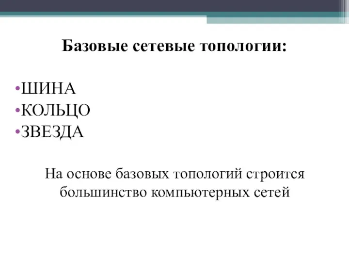 Базовые сетевые топологии: ШИНА КОЛЬЦО ЗВЕЗДА На основе базовых топологий строится большинство компьютерных сетей