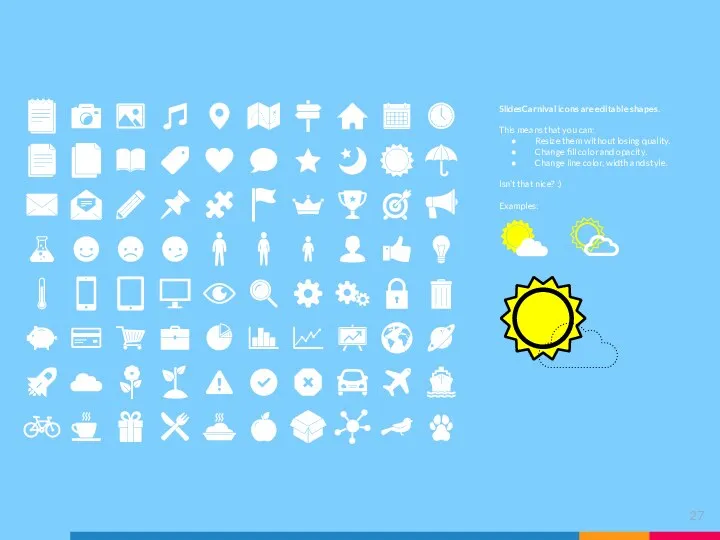 SlidesCarnival icons are editable shapes. This means that you can: