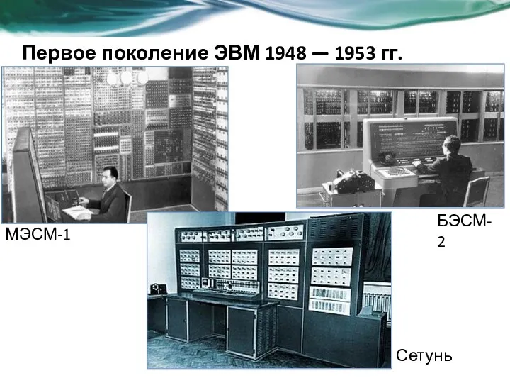 МЭСМ-1 БЭСМ-2 Сетунь Первое поколение ЭВМ 1948 — 1953 гг.